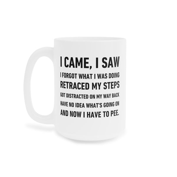 I Came, I Saw, I Forgot What I Was Doing Ceramic Mug | Funny Coffee Cup | 11oz, 15oz, 20oz