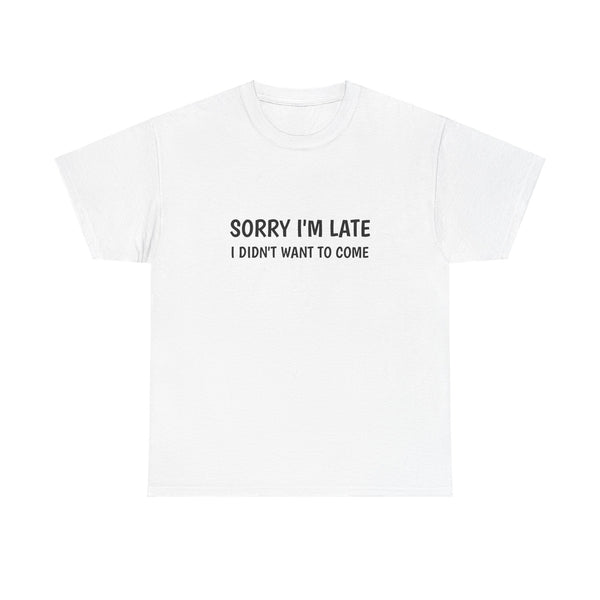 Sorry I'm Late, I Didn't Want to Come - Premium Cotton Graphic Tee | Funny T-Shirt for Everyday Wear